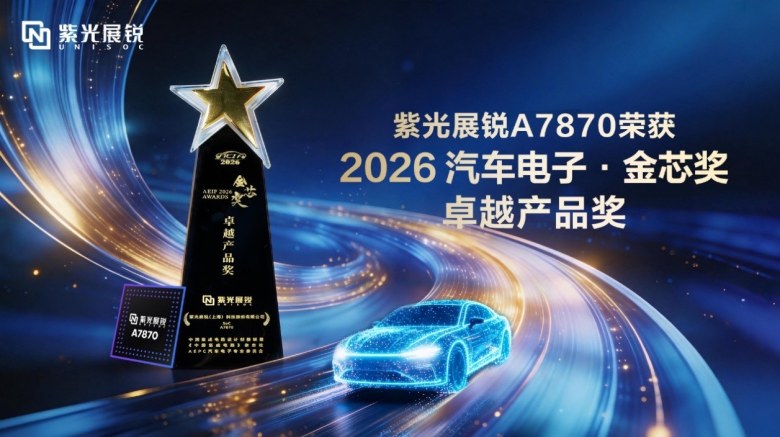 汽车芯片主力军|紫光展锐荣获“2026汽车电子金芯奖”，车规级芯片实力获行业认可